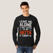 Akita Dog Only Talking To My Akita T-shirt (Voorkant volledig)