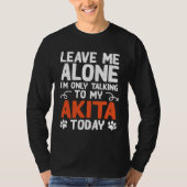 Akita Dog Only Talking To My Akita T-shirt (Voorkant)