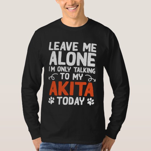 Akita Dog Only Talking To My Akita T-shirt (Voorkant)