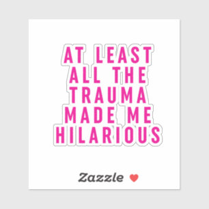 Al het trauma maakte me hilarisch sticker