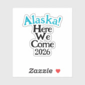 Alaska Here We Come 2026 Custom-Cut Vinyl Sticker (Vel)