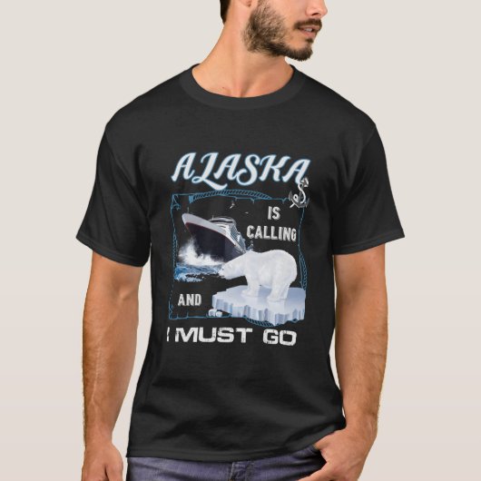 Alaska Is Calling And I Must Go Cruising T-shirt (Voorkant)