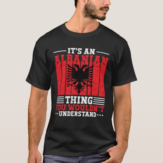 Albania Roots It s An Albanian Thing You Wouldn t T-shirt (Voorkant)