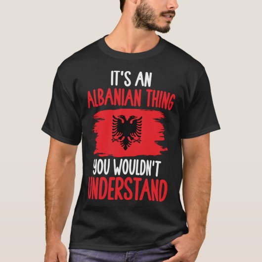 Albania Roots It s An Albanian Thing You Wouldn t T-shirt (Voorkant)