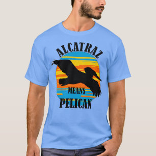 Alcatraz betekent pelikaan t-shirt