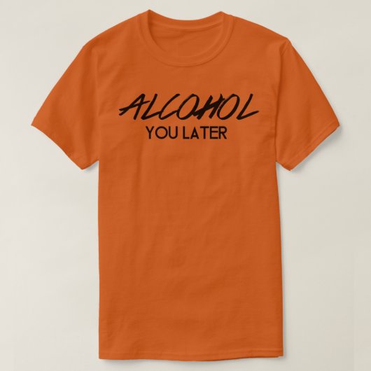 Alcohol je later t-shirt (Design voorkant)