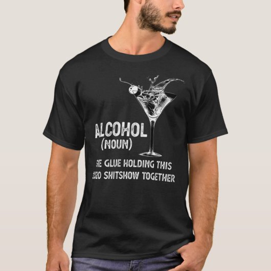 Alcohol (Noun) The Glue Holding This 2020 Shitshow T-shirt (Voorkant)