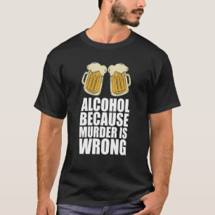 Alcohol omdat de moord verkeerd is t-shirt