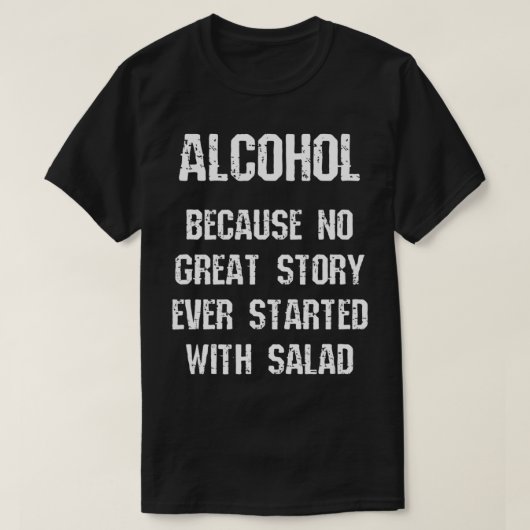 Alcohol omdat er nooit een geweldig verhaal is beg t-shirt (Design voorkant)