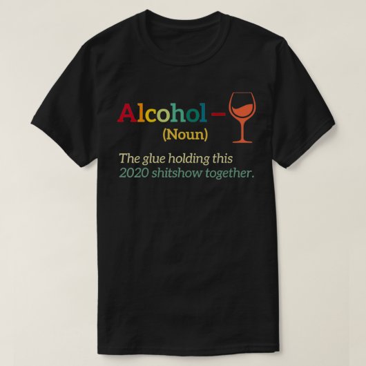 Alcohol The Glues Holding This 2020 Shitshow Toget T-shirt (Design voorkant)