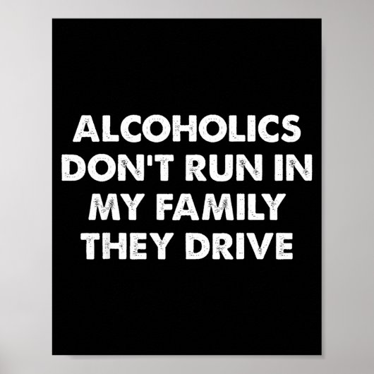 Alcoholics Don't Run In My Family They Drive  Poster (Voorkant)