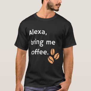 Alexa, breng me koffie. t-shirt