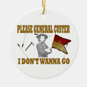 ALGEMENE CUSTER, IK WIL NIET GAAN KERAMISCH ORNAMENT (Voorkant)