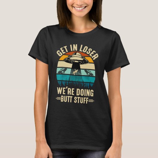 Alien Spaceshit Get in Loser We Doing Stuff T-shirt (Voorkant)