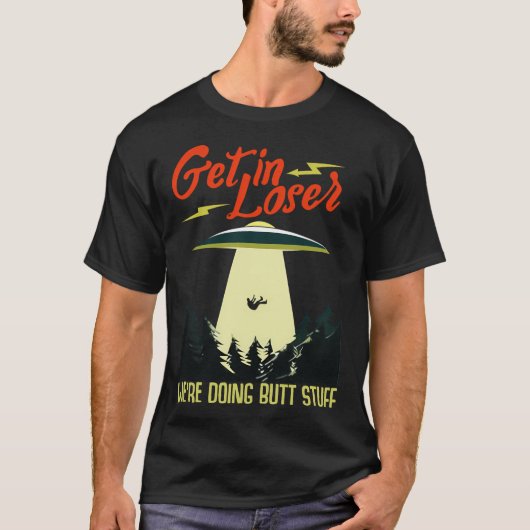 Alien UFO Get In Loser We Are Doing Butt Stuff T-shirt (Voorkant)