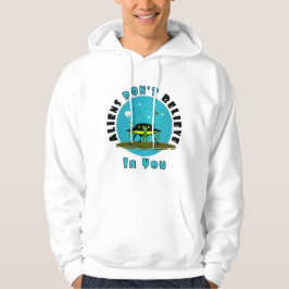 Aliens geloven ook niet in jou. | Funny UFO Hoodie