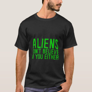 Aliens geloven ook niet in jou - t-shirt