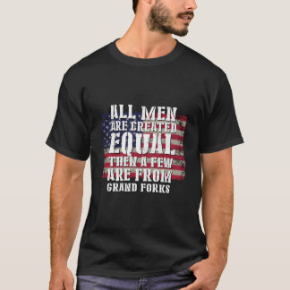 All Are Created Equal Few From Grand Forks Patriot T-shirt