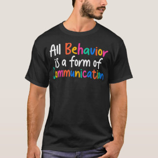 All Behavior Is A Form Of Communication T-shirt