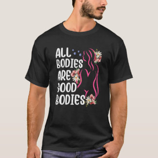 All Bodies Are Good Bodies Mocking Appearance Body T-shirt