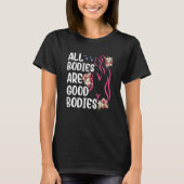 All Bodies Are Good Bodies Mocking Appearance Body T-shirt (Voorkant)