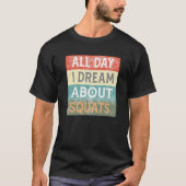All Day I Dream About Squats Gym Workout T-shirt (Voorkant)