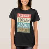 All Day I Dream About Squats Gym Workout T-shirt (Voorkant)