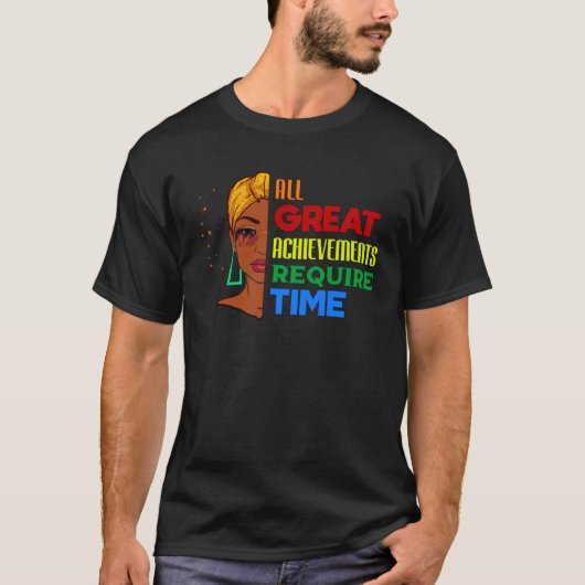 All Great Achievements Require Time Black Melanin  T-shirt (Voorkant)