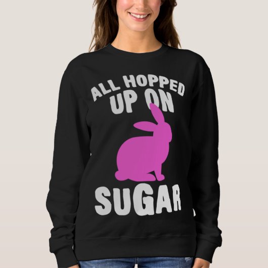All Hopped Up On Sugar Happy Easter Bunny Rabbit E Trui (Voorkant)