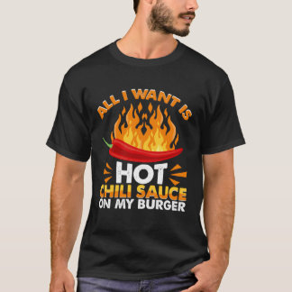 All I Like Is Hot Chili Sauce On Burgers Spicy Pep T-shirt