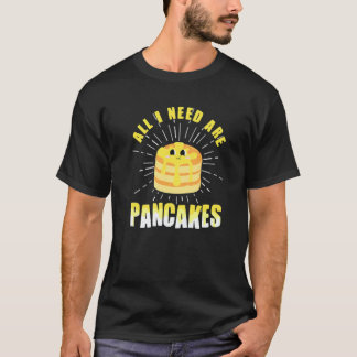 All i need are Pancakes cute Pancake 4 T-shirt