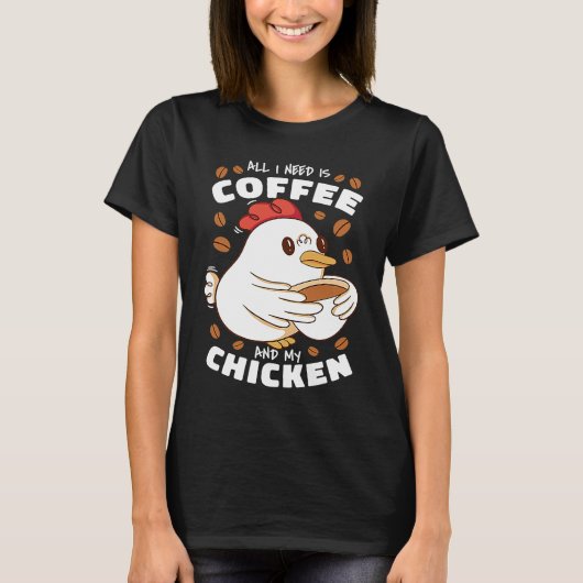 All I Need Is Coffee And My Chicken T-shirt (Voorkant)