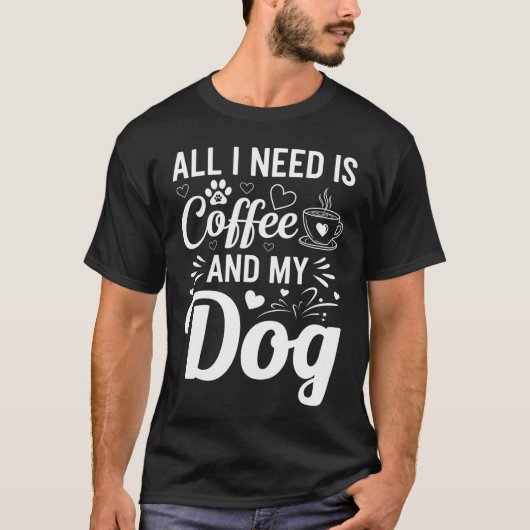 All I Need Is Coffee And My Dog T-shirt (Voorkant)