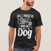All I Need Is Coffee And My Dog T-shirt (Voorkant)