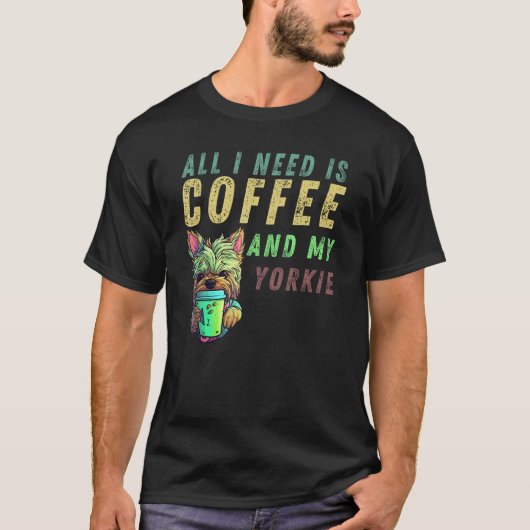 all i need is coffee and my yorkie t-shirt (Voorkant)