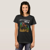 All I Need Is Dirt    ATV Four Wheeler Quad Bike T-shirt (Voorkant volledig)