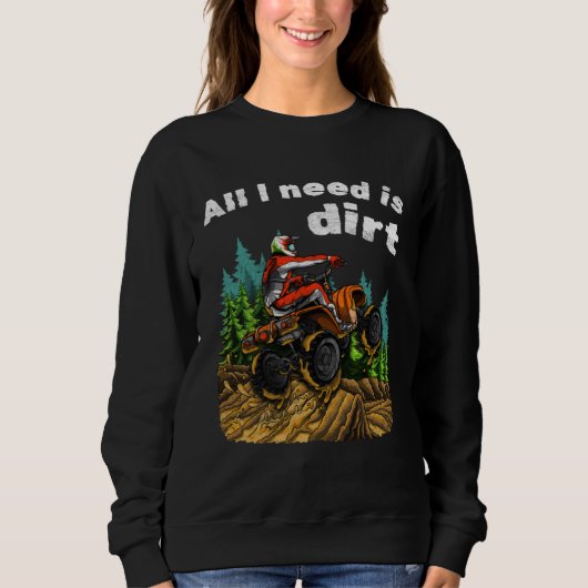 All I Need Is Dirt ATV Four Wheeler Quad Bike Trui (Voorkant)