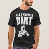 All I Need Is Dirt Bike Motocross OffRoading  (2)  T-shirt (Voorkant)