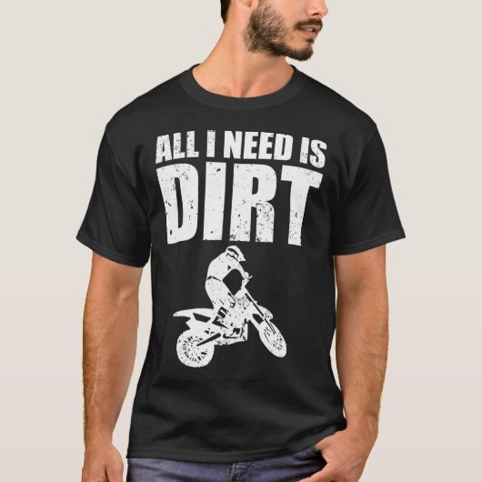 All I Need Is Dirt Bike Motocross OffRoading  (2)  T-shirt (Voorkant)