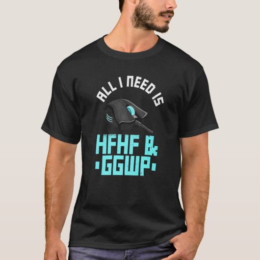 All I Need Is Hfhf & Ggwp Quote For A Computer Gam T-shirt (Voorkant)