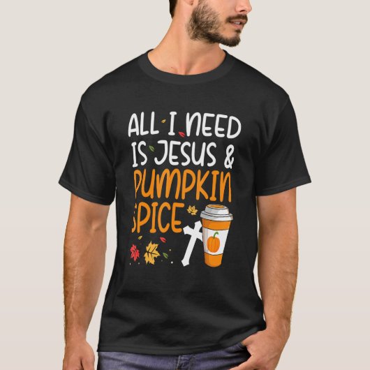 All I Need Is Jesus And Pumpkin Spice T-shirt (Voorkant)