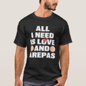 All I Need Is Love And Arepas  Colombian Venezuela T-shirt (Voorkant)