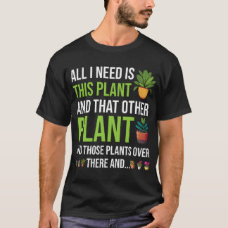All I Need Is This Plant Funny Gardener Gardening  T-shirt