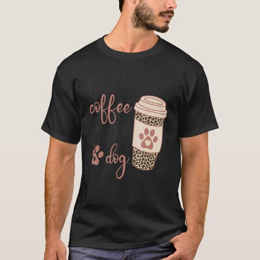 All I Needs Is Coffee And My Dog Coffee T-shirt (Voorkant)