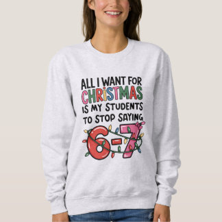 All I Want For Christmas 6 7 Funny Teacher Gift Trui