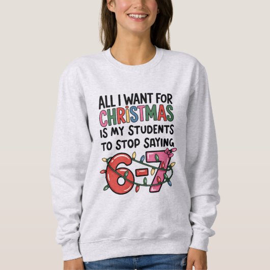 All I Want For Christmas 6 7 Funny Teacher Gift Trui (Voorkant)