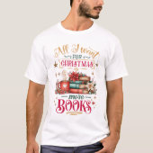 All I Want for Christmas Is More Books T-shirt (Voorkant)