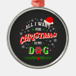 All I Want for Christmas Is My Dog • Cute Holiday  Metalen Ornament