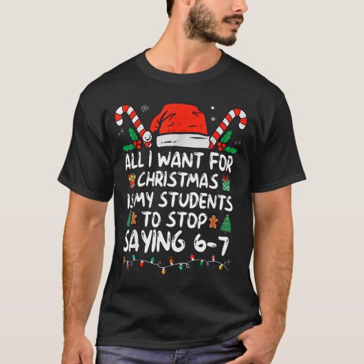 All I Want For Christmas Is My Students To Stop Sa T-shirt (Voorkant)