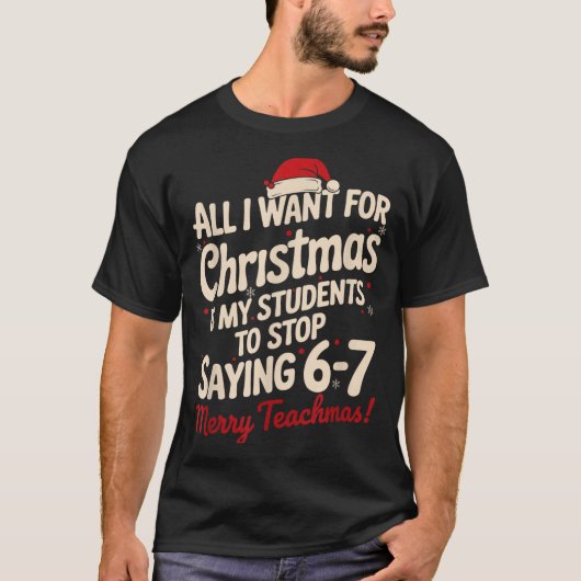 All I Want For Christmas Is My Students To Stop Sa T-shirt (Voorkant)